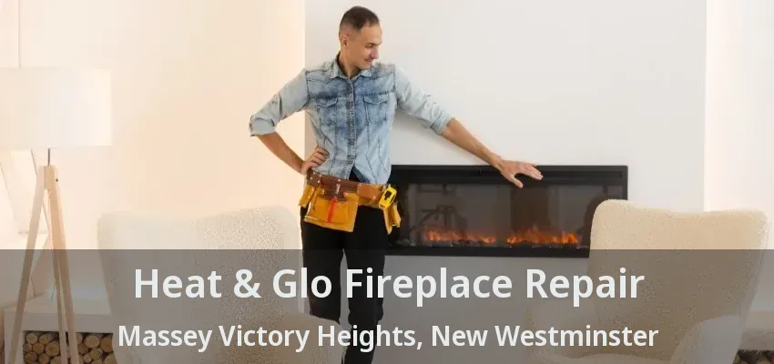 Heat & Glo Fireplace Repair Massey Victory Heights, New Westminster - BC