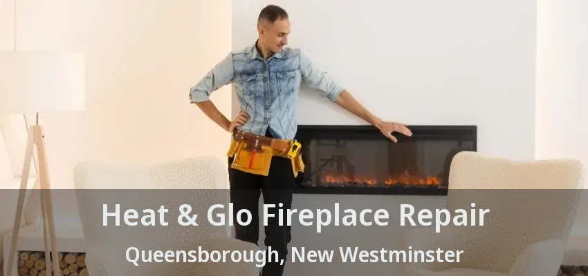 Heat & Glo Fireplace Repair Queensborough, New Westminster - BC