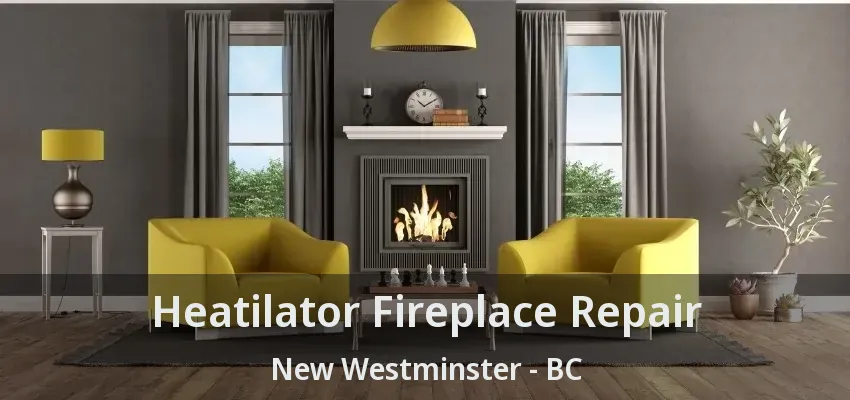 Heatilator Fireplace Repair New Westminster - BC