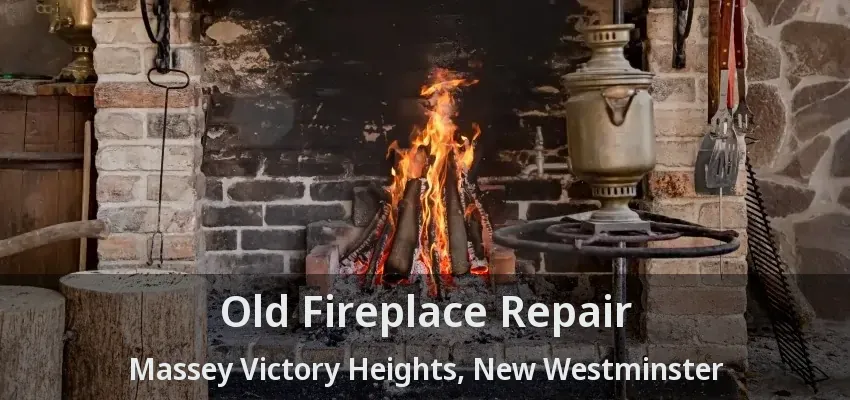 Old Fireplace Repair Massey Victory Heights, New Westminster - BC