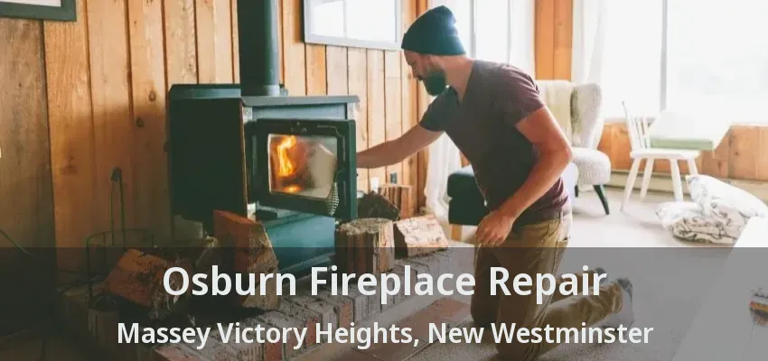 Osburn Fireplace Repair Massey Victory Heights, New Westminster - BC