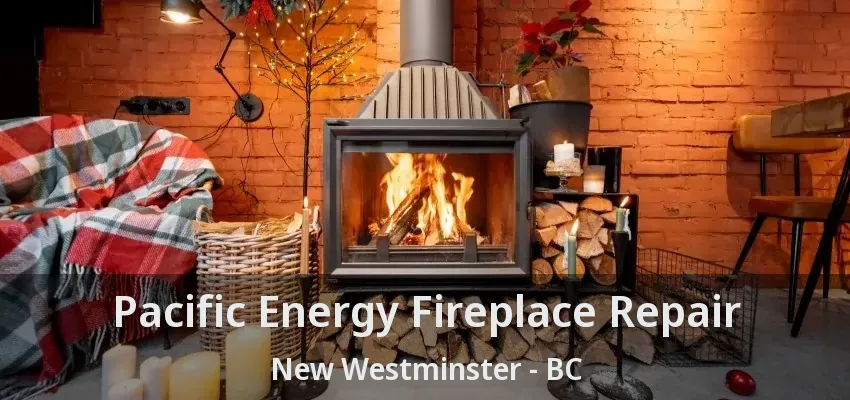 Pacific Energy Fireplace Repair New Westminster - BC