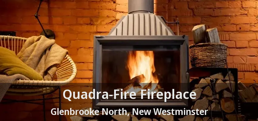 Quadra-Fire Fireplace Glenbrooke North, New Westminster - BC