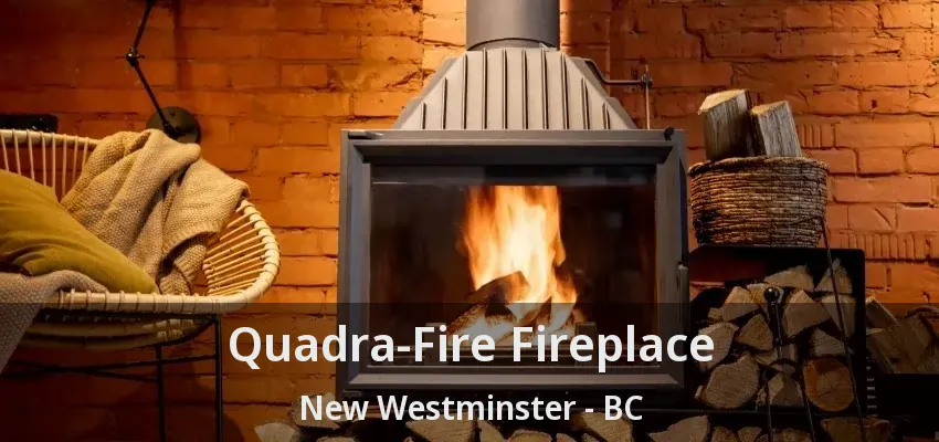 Quadra-Fire Fireplace New Westminster - BC