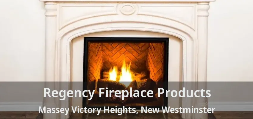 Regency Fireplace Products Massey Victory Heights, New Westminster - BC