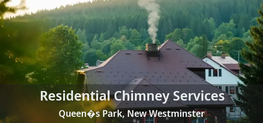 Residential Chimney Services Queen�s Park, New Westminster - BC