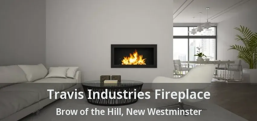 Travis Industries Fireplace Brow of the Hill, New Westminster - BC