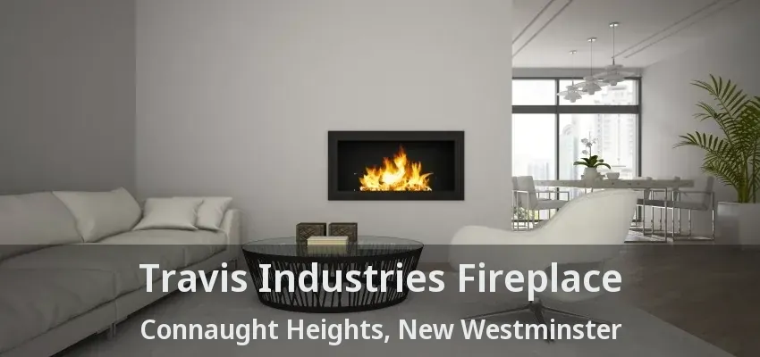 Travis Industries Fireplace Connaught Heights, New Westminster - BC