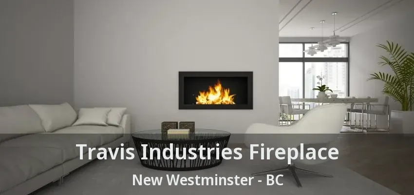 Travis Industries Fireplace New Westminster - BC