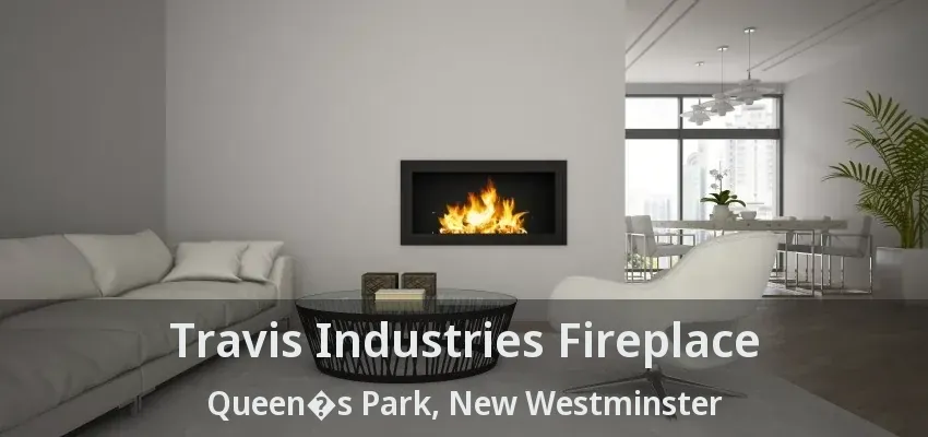 Travis Industries Fireplace Queen�s Park, New Westminster - BC