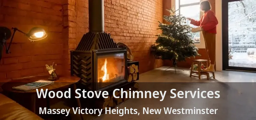 Wood Stove Chimney Services Massey Victory Heights, New Westminster - BC