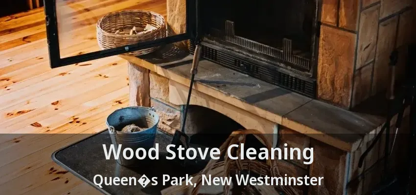 Wood Stove Cleaning Queen�s Park, New Westminster - BC